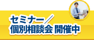 セミナー／個別相談会開催中