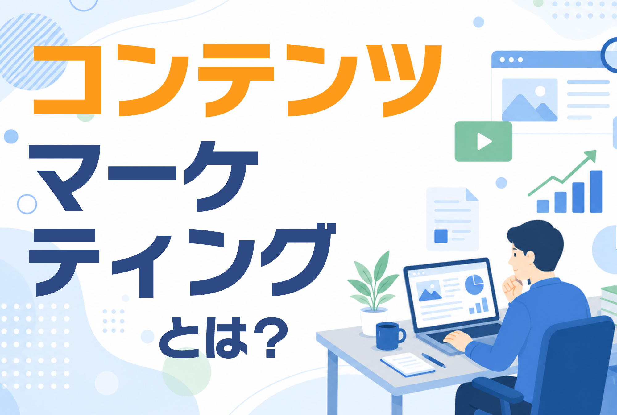 コンテンツマーケティングとは？基礎知識・実践ステップ・成功事例