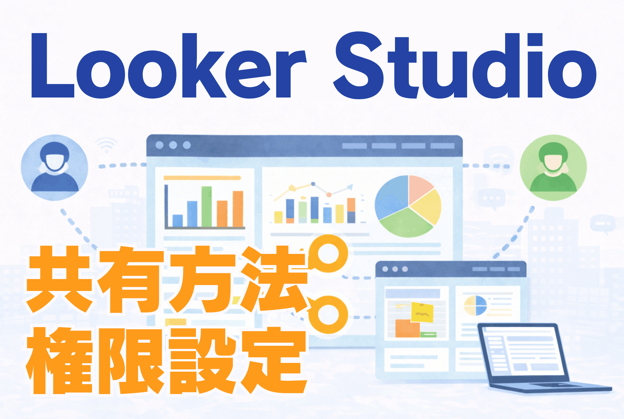 Looker Studioの共有方法は？5つのやり方と権限設定を解説